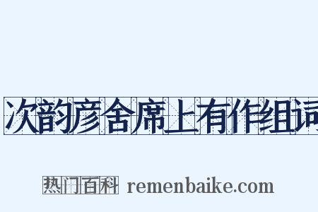 次韵彦舍席上有作组词是什么意思的图片